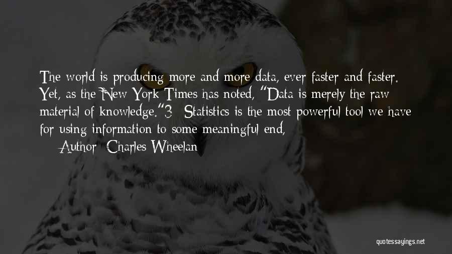 Charles Wheelan Quotes: The World Is Producing More And More Data, Ever Faster And Faster. Yet, As The New York Times Has Noted,