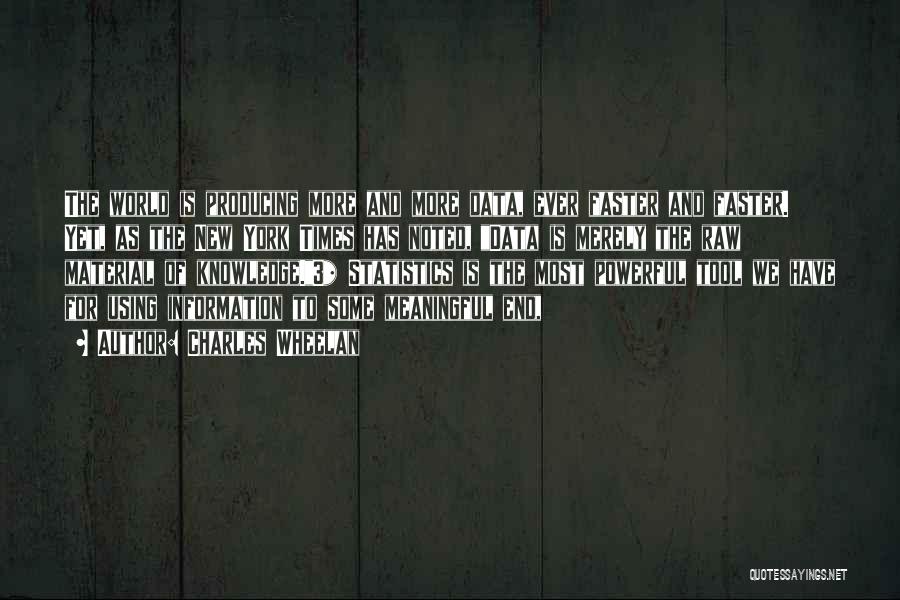 Charles Wheelan Quotes: The World Is Producing More And More Data, Ever Faster And Faster. Yet, As The New York Times Has Noted,
