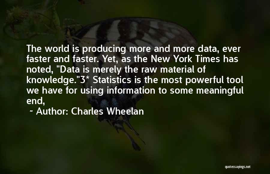 Charles Wheelan Quotes: The World Is Producing More And More Data, Ever Faster And Faster. Yet, As The New York Times Has Noted,