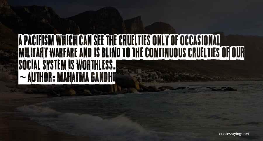 Mahatma Gandhi Quotes: A Pacifism Which Can See The Cruelties Only Of Occasional Military Warfare And Is Blind To The Continuous Cruelties Of