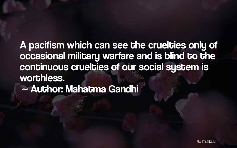Mahatma Gandhi Quotes: A Pacifism Which Can See The Cruelties Only Of Occasional Military Warfare And Is Blind To The Continuous Cruelties Of