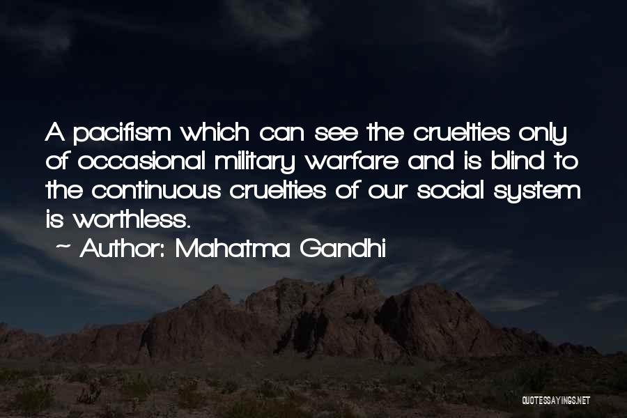 Mahatma Gandhi Quotes: A Pacifism Which Can See The Cruelties Only Of Occasional Military Warfare And Is Blind To The Continuous Cruelties Of