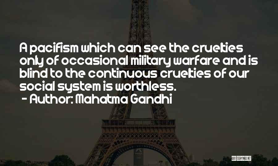 Mahatma Gandhi Quotes: A Pacifism Which Can See The Cruelties Only Of Occasional Military Warfare And Is Blind To The Continuous Cruelties Of