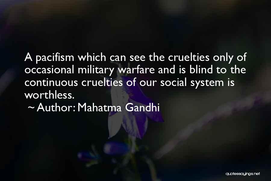 Mahatma Gandhi Quotes: A Pacifism Which Can See The Cruelties Only Of Occasional Military Warfare And Is Blind To The Continuous Cruelties Of