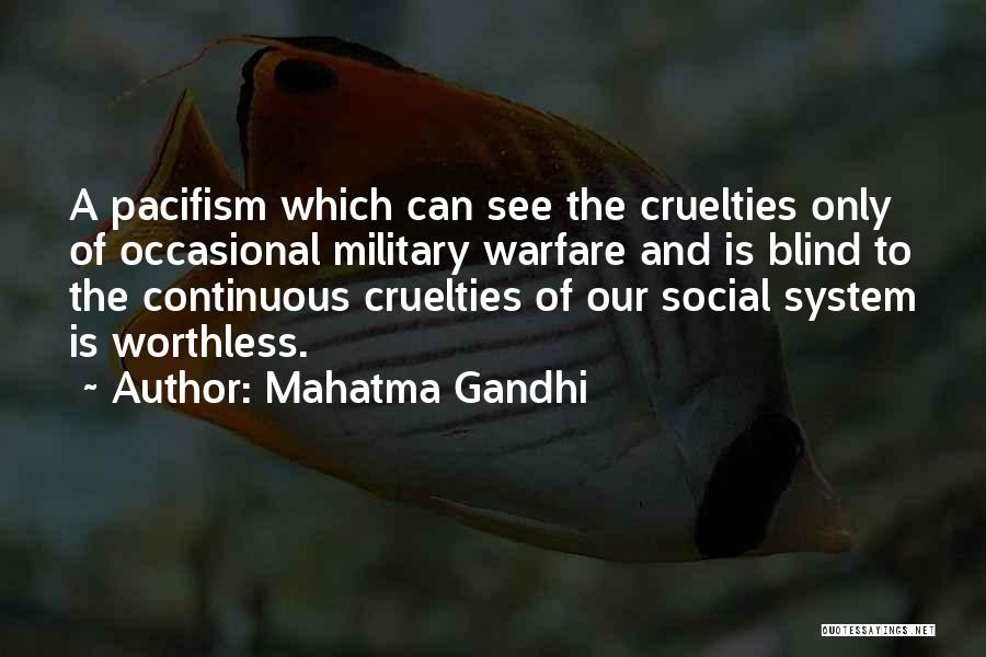 Mahatma Gandhi Quotes: A Pacifism Which Can See The Cruelties Only Of Occasional Military Warfare And Is Blind To The Continuous Cruelties Of