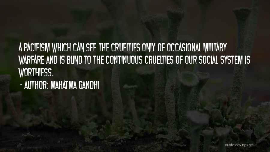 Mahatma Gandhi Quotes: A Pacifism Which Can See The Cruelties Only Of Occasional Military Warfare And Is Blind To The Continuous Cruelties Of