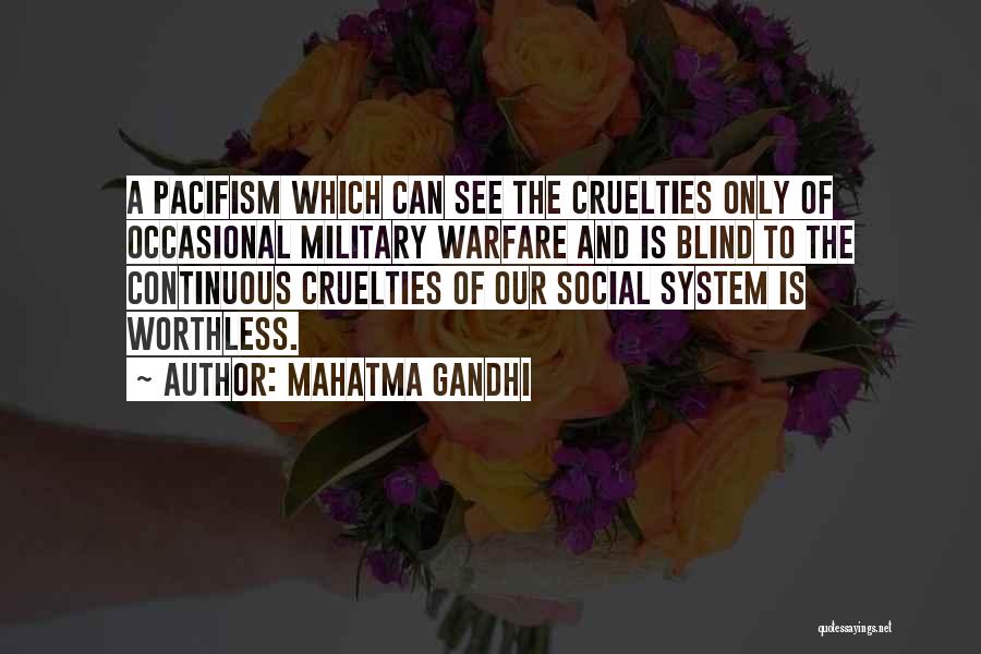 Mahatma Gandhi Quotes: A Pacifism Which Can See The Cruelties Only Of Occasional Military Warfare And Is Blind To The Continuous Cruelties Of