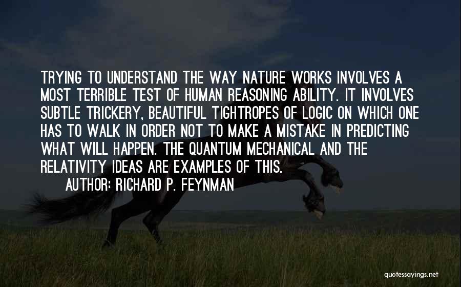 Richard P. Feynman Quotes: Trying To Understand The Way Nature Works Involves A Most Terrible Test Of Human Reasoning Ability. It Involves Subtle Trickery,