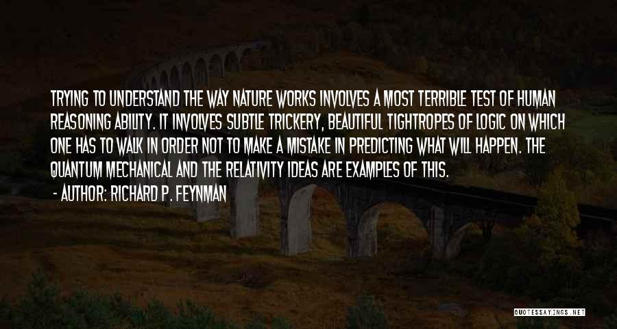 Richard P. Feynman Quotes: Trying To Understand The Way Nature Works Involves A Most Terrible Test Of Human Reasoning Ability. It Involves Subtle Trickery,