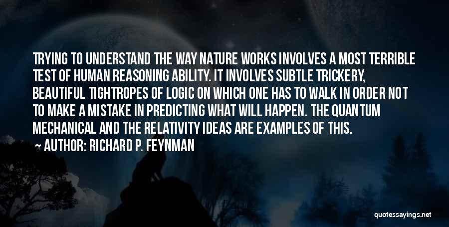 Richard P. Feynman Quotes: Trying To Understand The Way Nature Works Involves A Most Terrible Test Of Human Reasoning Ability. It Involves Subtle Trickery,