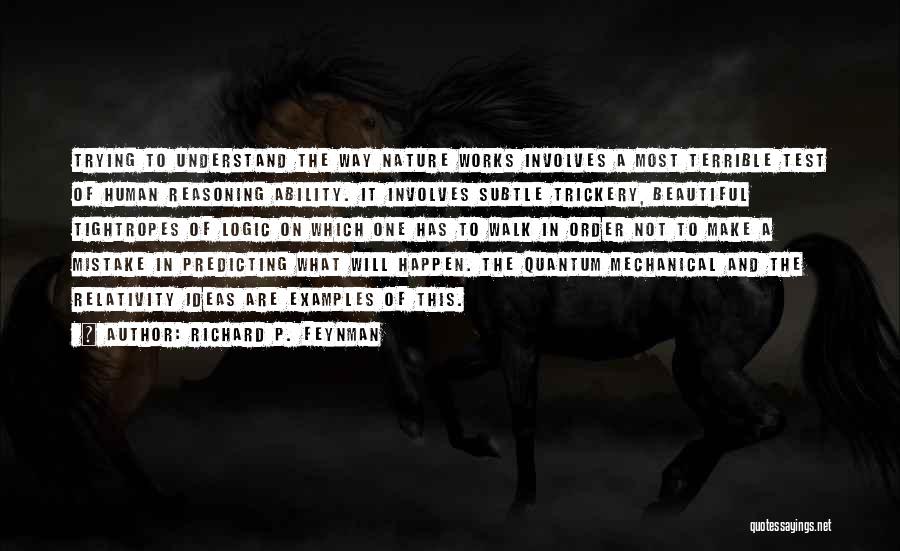 Richard P. Feynman Quotes: Trying To Understand The Way Nature Works Involves A Most Terrible Test Of Human Reasoning Ability. It Involves Subtle Trickery,