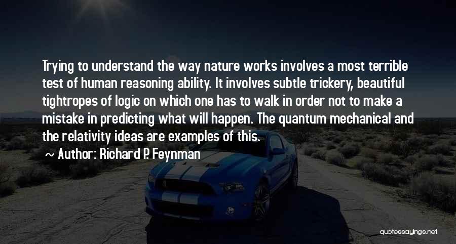 Richard P. Feynman Quotes: Trying To Understand The Way Nature Works Involves A Most Terrible Test Of Human Reasoning Ability. It Involves Subtle Trickery,