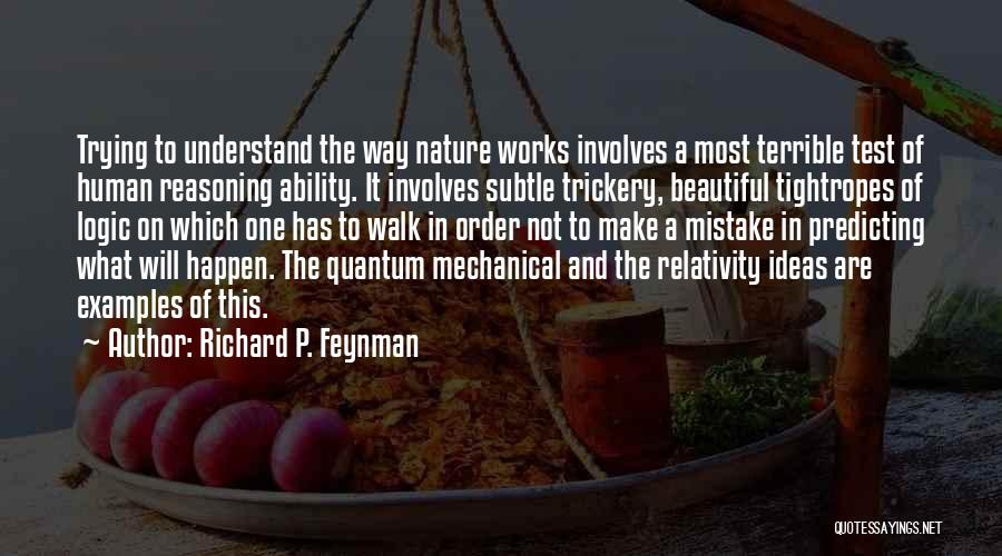 Richard P. Feynman Quotes: Trying To Understand The Way Nature Works Involves A Most Terrible Test Of Human Reasoning Ability. It Involves Subtle Trickery,