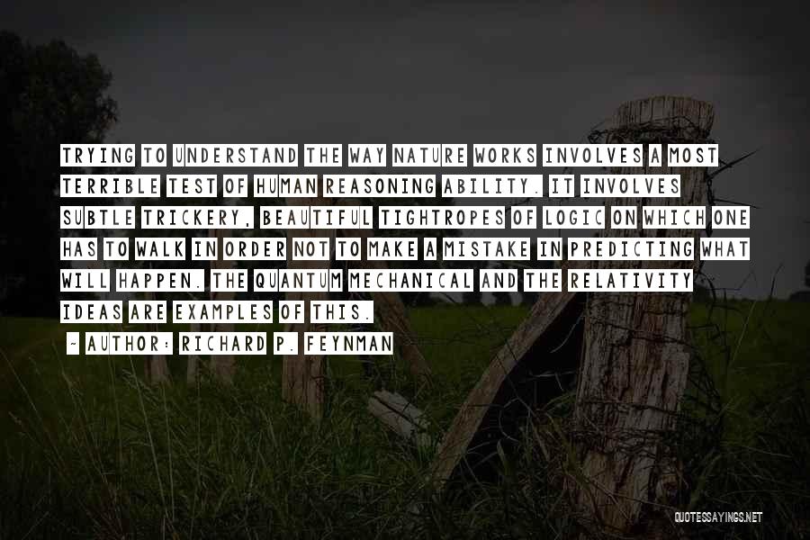 Richard P. Feynman Quotes: Trying To Understand The Way Nature Works Involves A Most Terrible Test Of Human Reasoning Ability. It Involves Subtle Trickery,