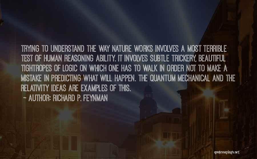 Richard P. Feynman Quotes: Trying To Understand The Way Nature Works Involves A Most Terrible Test Of Human Reasoning Ability. It Involves Subtle Trickery,