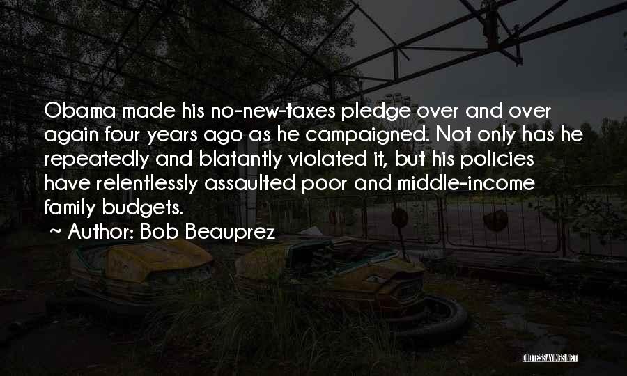 Bob Beauprez Quotes: Obama Made His No-new-taxes Pledge Over And Over Again Four Years Ago As He Campaigned. Not Only Has He Repeatedly