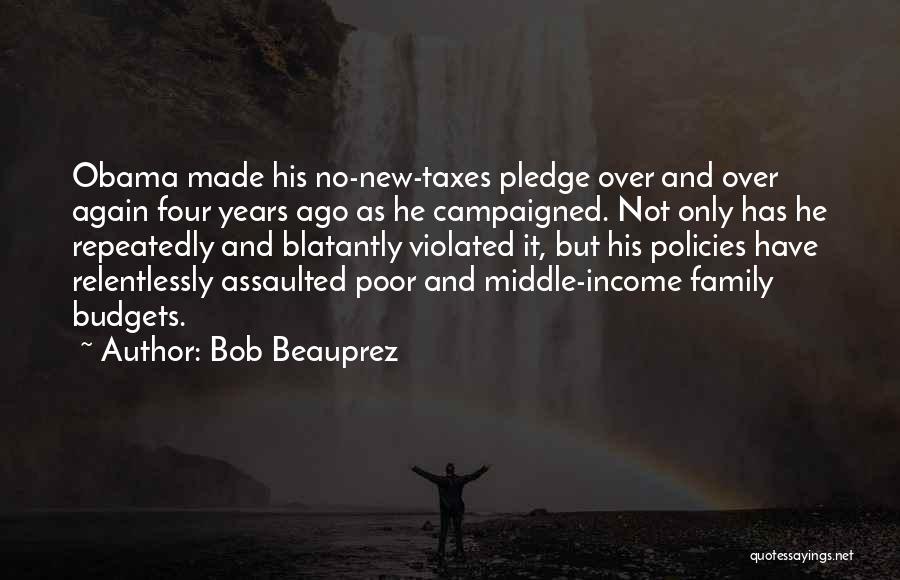 Bob Beauprez Quotes: Obama Made His No-new-taxes Pledge Over And Over Again Four Years Ago As He Campaigned. Not Only Has He Repeatedly