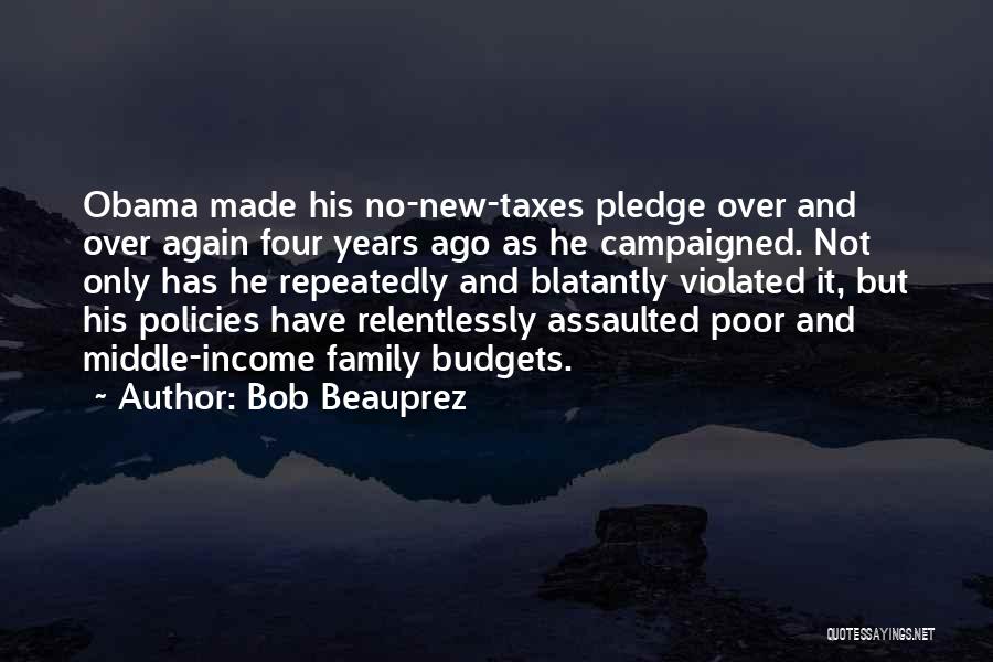 Bob Beauprez Quotes: Obama Made His No-new-taxes Pledge Over And Over Again Four Years Ago As He Campaigned. Not Only Has He Repeatedly