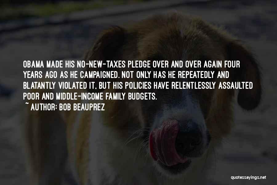 Bob Beauprez Quotes: Obama Made His No-new-taxes Pledge Over And Over Again Four Years Ago As He Campaigned. Not Only Has He Repeatedly