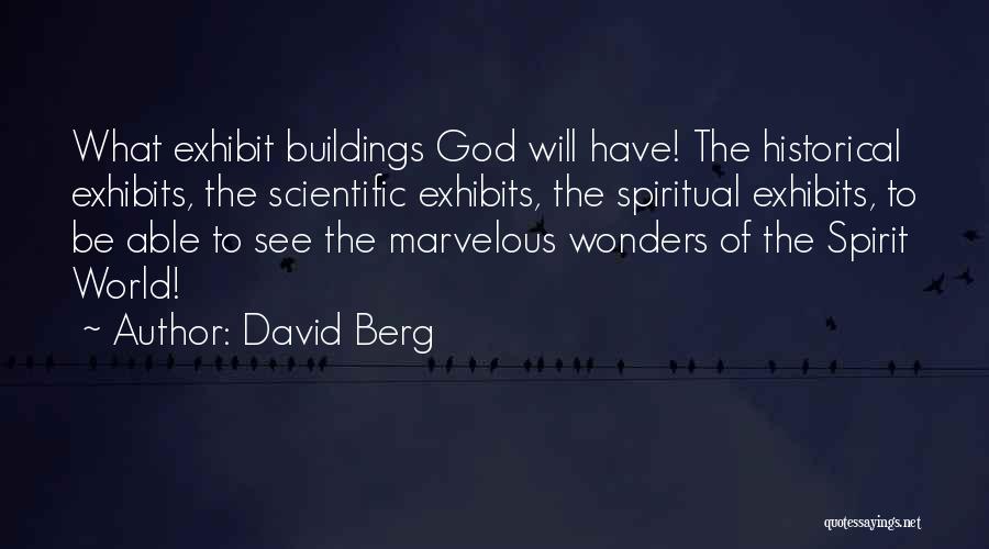 David Berg Quotes: What Exhibit Buildings God Will Have! The Historical Exhibits, The Scientific Exhibits, The Spiritual Exhibits, To Be Able To See