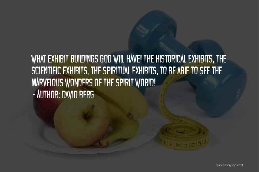 David Berg Quotes: What Exhibit Buildings God Will Have! The Historical Exhibits, The Scientific Exhibits, The Spiritual Exhibits, To Be Able To See