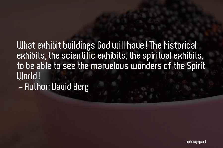 David Berg Quotes: What Exhibit Buildings God Will Have! The Historical Exhibits, The Scientific Exhibits, The Spiritual Exhibits, To Be Able To See