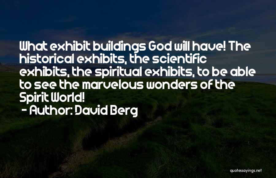 David Berg Quotes: What Exhibit Buildings God Will Have! The Historical Exhibits, The Scientific Exhibits, The Spiritual Exhibits, To Be Able To See