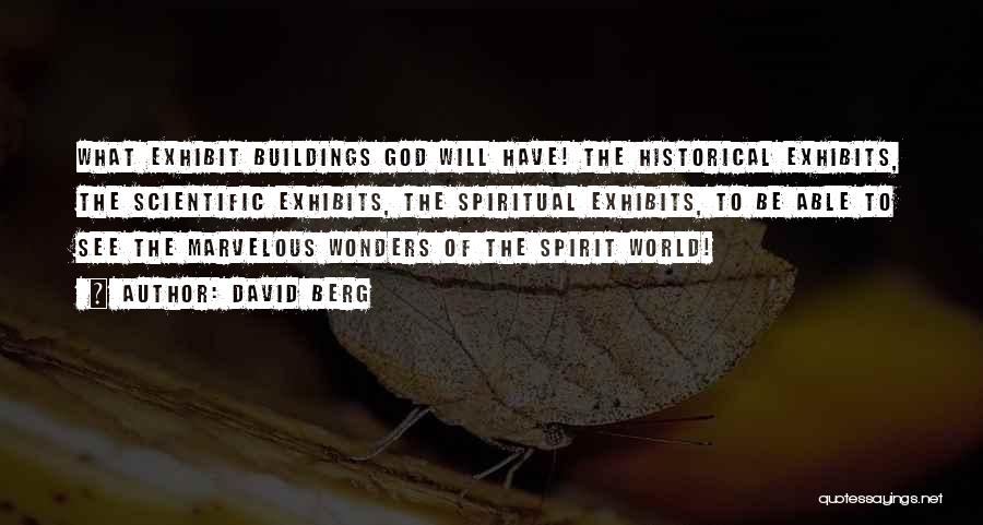 David Berg Quotes: What Exhibit Buildings God Will Have! The Historical Exhibits, The Scientific Exhibits, The Spiritual Exhibits, To Be Able To See