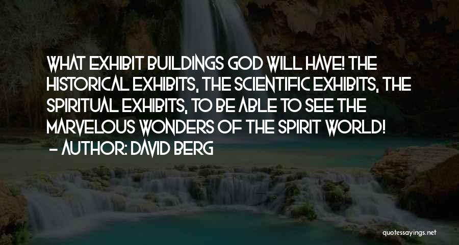 David Berg Quotes: What Exhibit Buildings God Will Have! The Historical Exhibits, The Scientific Exhibits, The Spiritual Exhibits, To Be Able To See