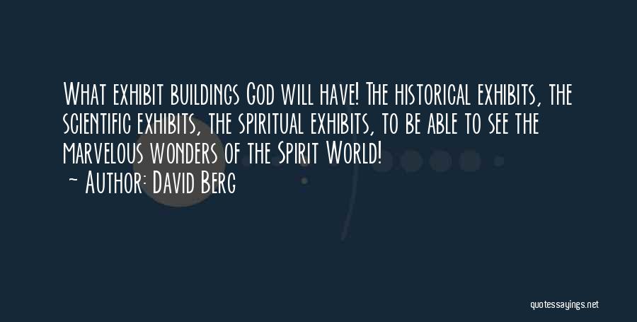 David Berg Quotes: What Exhibit Buildings God Will Have! The Historical Exhibits, The Scientific Exhibits, The Spiritual Exhibits, To Be Able To See