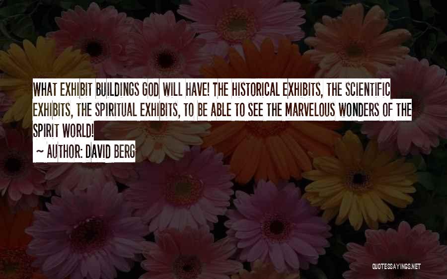 David Berg Quotes: What Exhibit Buildings God Will Have! The Historical Exhibits, The Scientific Exhibits, The Spiritual Exhibits, To Be Able To See