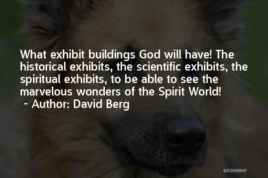 David Berg Quotes: What Exhibit Buildings God Will Have! The Historical Exhibits, The Scientific Exhibits, The Spiritual Exhibits, To Be Able To See