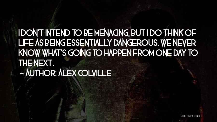 Alex Colville Quotes: I Don't Intend To Be Menacing, But I Do Think Of Life As Being Essentially Dangerous. We Never Know What's