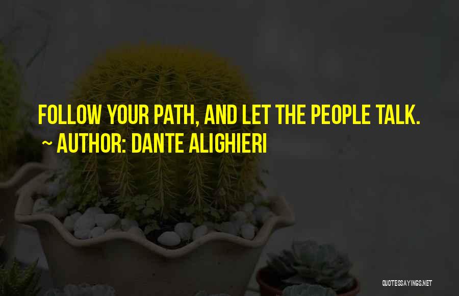 Dante Alighieri Quotes: Follow Your Path, And Let The People Talk.