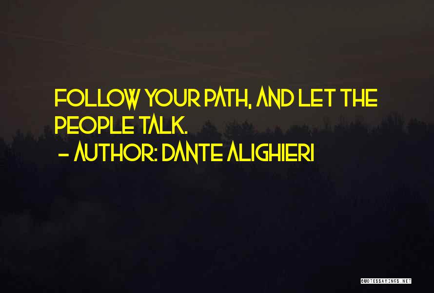 Dante Alighieri Quotes: Follow Your Path, And Let The People Talk.