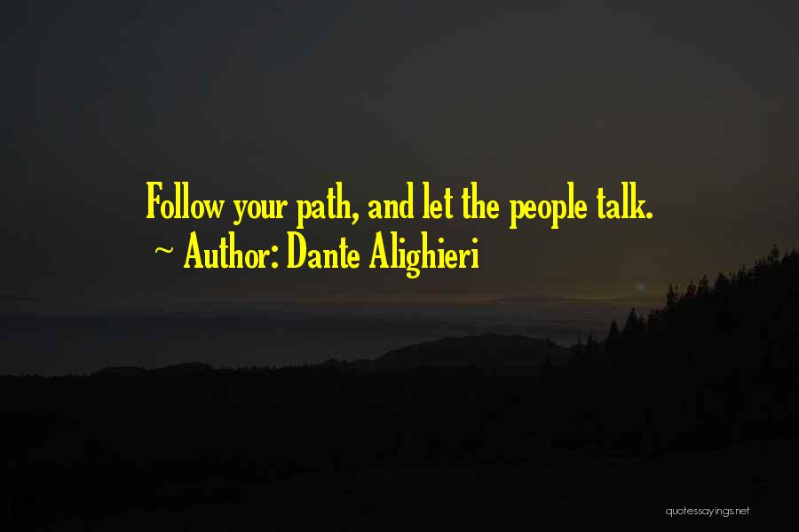 Dante Alighieri Quotes: Follow Your Path, And Let The People Talk.