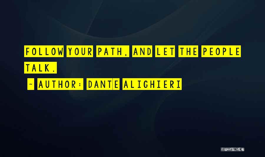 Dante Alighieri Quotes: Follow Your Path, And Let The People Talk.