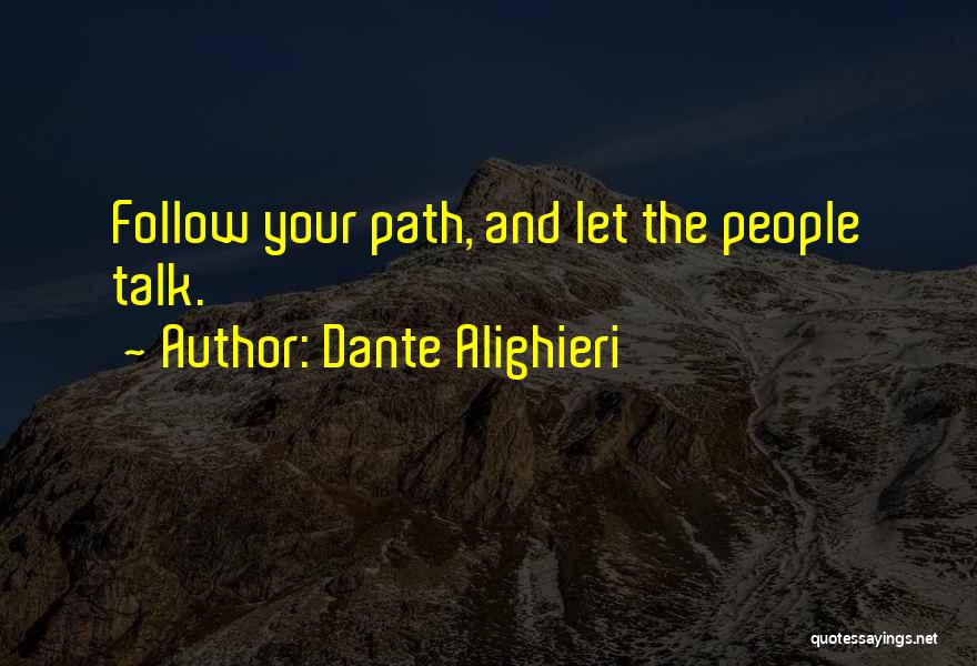 Dante Alighieri Quotes: Follow Your Path, And Let The People Talk.