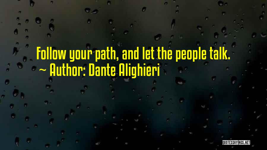 Dante Alighieri Quotes: Follow Your Path, And Let The People Talk.