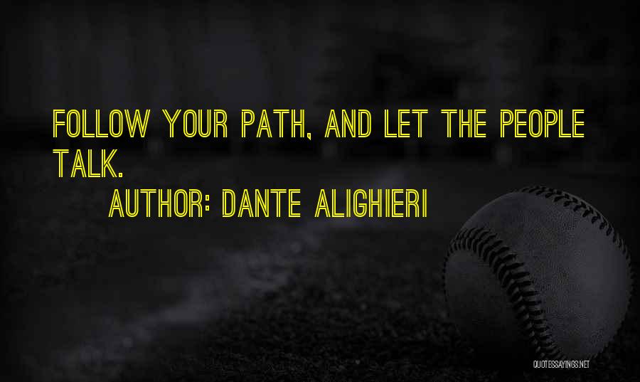 Dante Alighieri Quotes: Follow Your Path, And Let The People Talk.