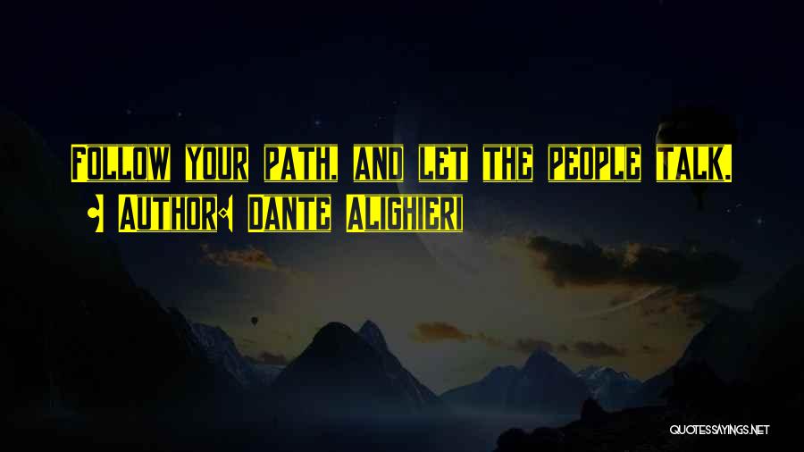 Dante Alighieri Quotes: Follow Your Path, And Let The People Talk.