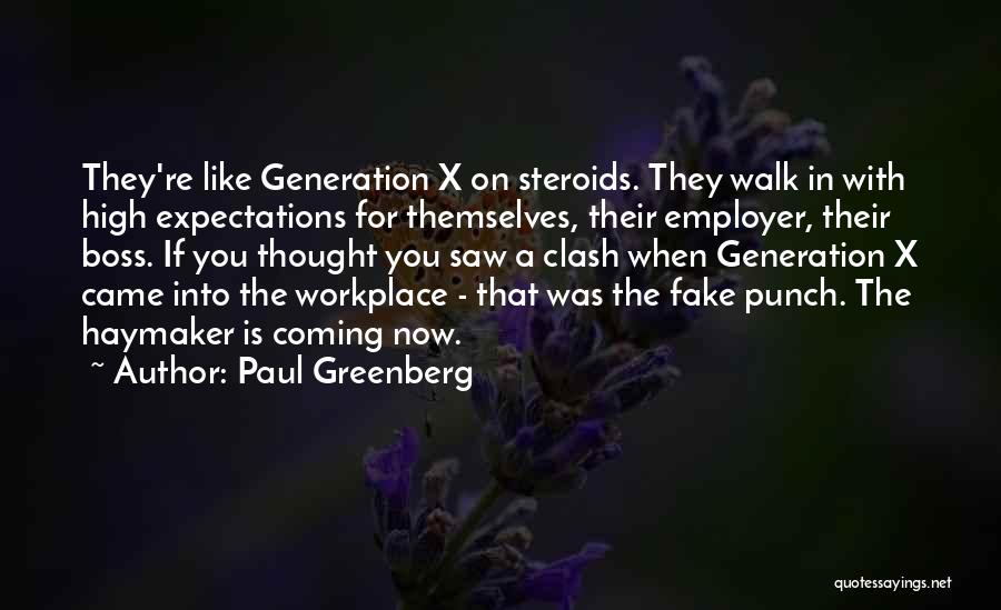 Paul Greenberg Quotes: They're Like Generation X On Steroids. They Walk In With High Expectations For Themselves, Their Employer, Their Boss. If You