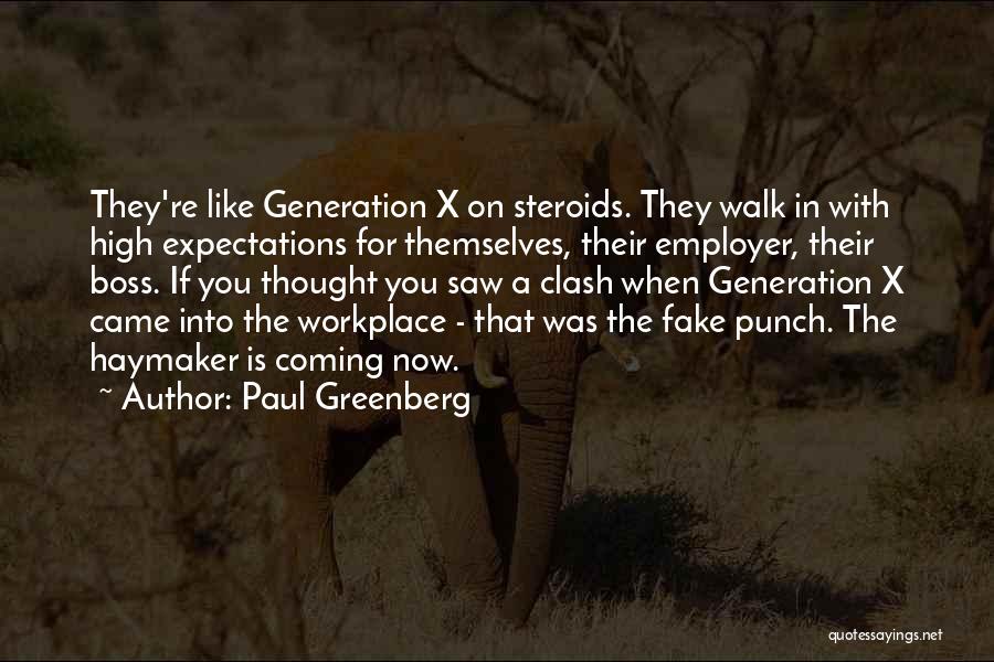 Paul Greenberg Quotes: They're Like Generation X On Steroids. They Walk In With High Expectations For Themselves, Their Employer, Their Boss. If You