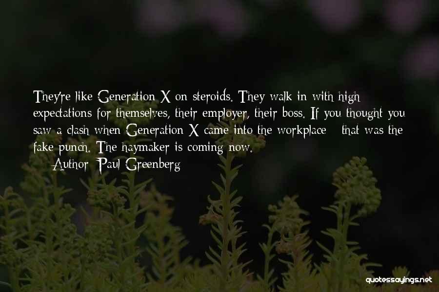 Paul Greenberg Quotes: They're Like Generation X On Steroids. They Walk In With High Expectations For Themselves, Their Employer, Their Boss. If You