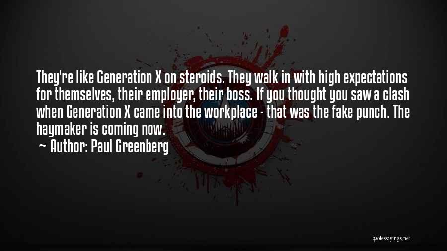 Paul Greenberg Quotes: They're Like Generation X On Steroids. They Walk In With High Expectations For Themselves, Their Employer, Their Boss. If You