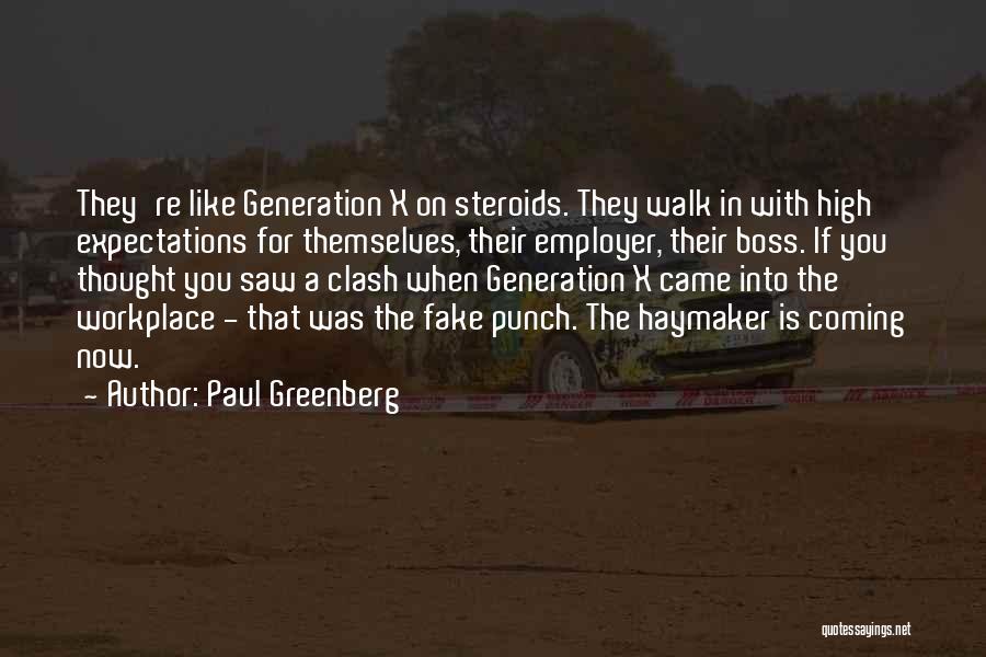 Paul Greenberg Quotes: They're Like Generation X On Steroids. They Walk In With High Expectations For Themselves, Their Employer, Their Boss. If You