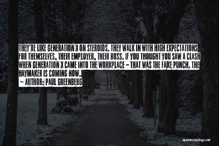 Paul Greenberg Quotes: They're Like Generation X On Steroids. They Walk In With High Expectations For Themselves, Their Employer, Their Boss. If You