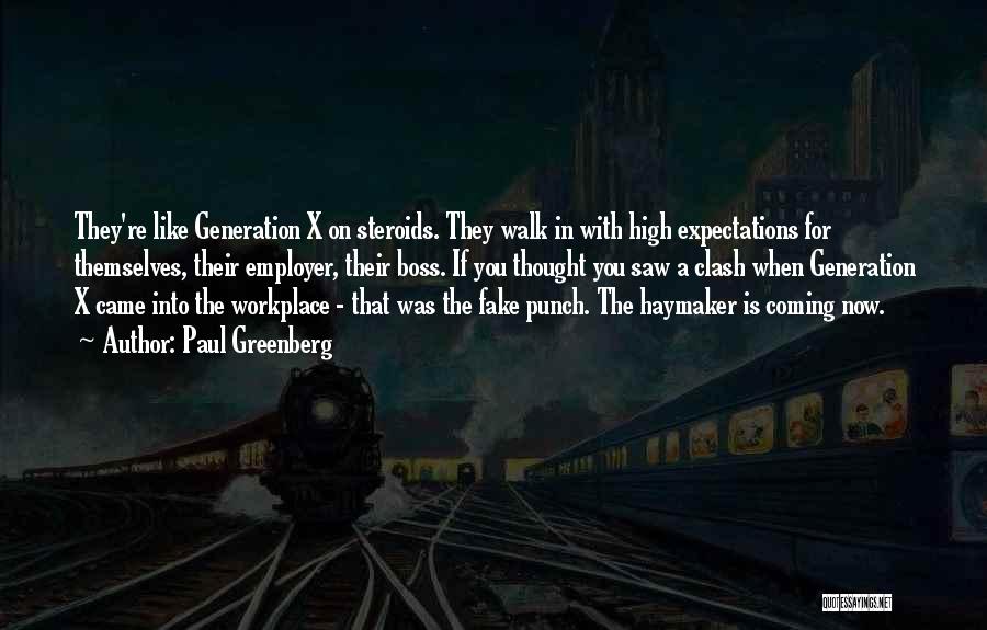 Paul Greenberg Quotes: They're Like Generation X On Steroids. They Walk In With High Expectations For Themselves, Their Employer, Their Boss. If You