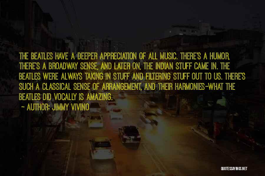 Jimmy Vivino Quotes: The Beatles Have A Deeper Appreciation Of All Music. There's A Humor, There's A Broadway Sense, And Later On, The