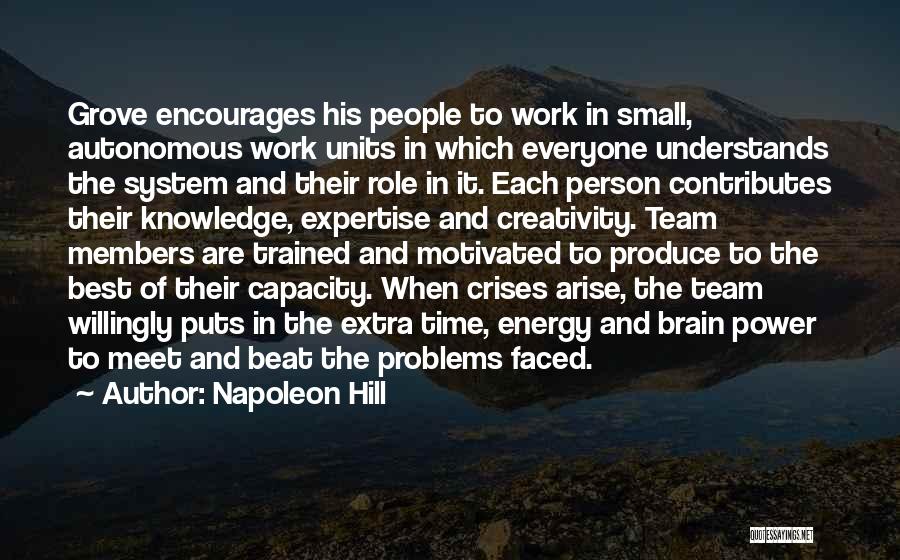 Napoleon Hill Quotes: Grove Encourages His People To Work In Small, Autonomous Work Units In Which Everyone Understands The System And Their Role